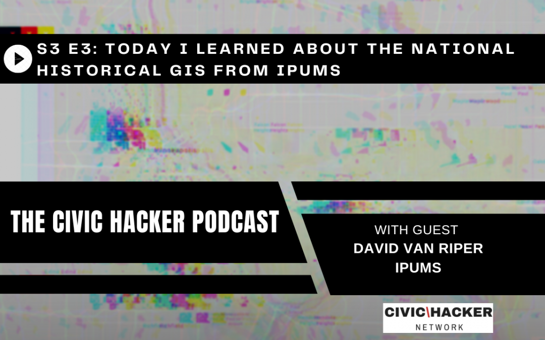 Today I Learned About the National Historical GIS from IPUMS: Civic Hacker Podcast Season 3 Episode 3